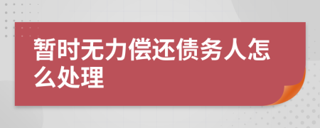 暂时无力偿还债务人怎么处理