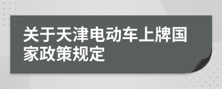 关于天津电动车上牌国家政策规定