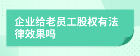 企业给老员工股权有法律效果吗