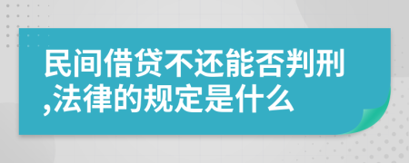 民间借贷不还能否判刑,法律的规定是什么
