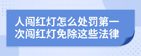 人闯红灯怎么处罚第一次闯红灯免除这些法律