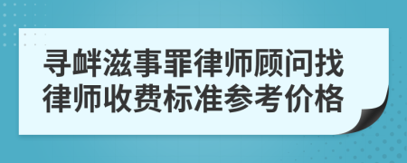 寻衅滋事罪律师顾问找律师收费标准参考价格
