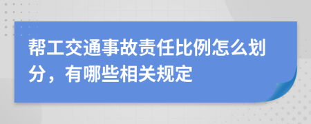 帮工交通事故责任比例怎么划分，有哪些相关规定