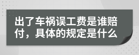 出了车祸误工费是谁赔付，具体的规定是什么