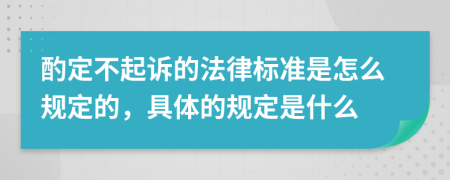 酌定不起诉的法律标准是怎么规定的，具体的规定是什么