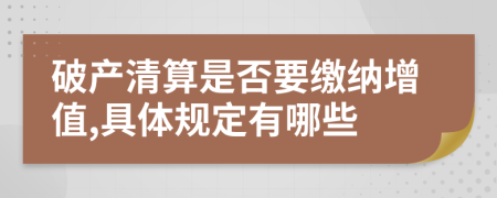 破产清算是否要缴纳增值,具体规定有哪些