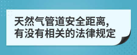 天然气管道安全距离,有没有相关的法律规定