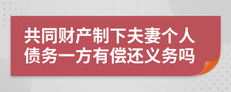 共同财产制下夫妻个人债务一方有偿还义务吗