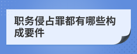 职务侵占罪都有哪些构成要件