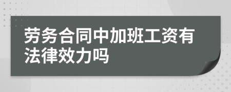 劳务合同中加班工资有法律效力吗