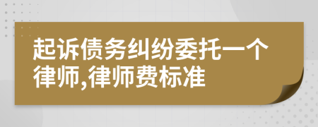 起诉债务纠纷委托一个律师,律师费标准