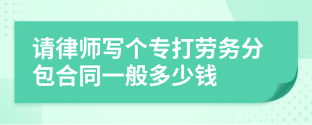 请律师写个专打劳务分包合同一般多少钱