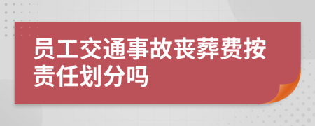 员工交通事故丧葬费按责任划分吗