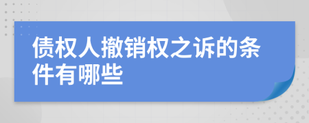 债权人撤销权之诉的条件有哪些