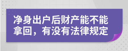 净身出户后财产能不能拿回，有没有法律规定