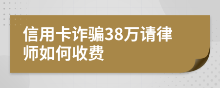 信用卡诈骗38万请律师如何收费