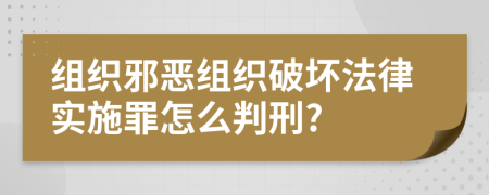 组织邪恶组织破坏法律实施罪怎么判刑?