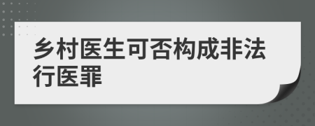 乡村医生可否构成非法行医罪