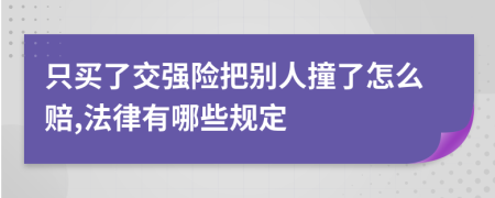 只买了交强险把别人撞了怎么赔,法律有哪些规定