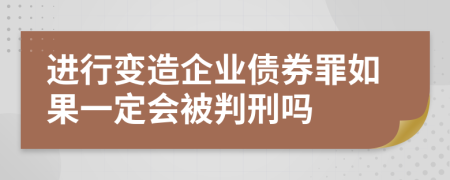 进行变造企业债券罪如果一定会被判刑吗