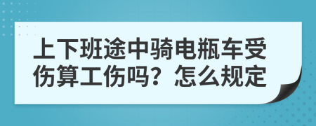 上下班途中骑电瓶车受伤算工伤吗？怎么规定