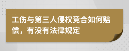 工伤与第三人侵权竞合如何赔偿，有没有法律规定