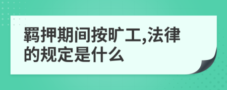 羁押期间按旷工,法律的规定是什么