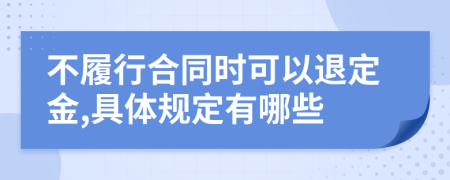 不履行合同时可以退定金,具体规定有哪些