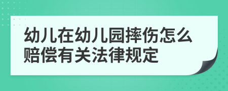 幼儿在幼儿园摔伤怎么赔偿有关法律规定