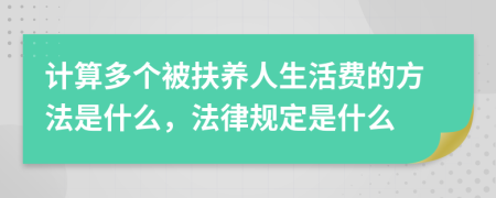 计算多个被扶养人生活费的方法是什么，法律规定是什么