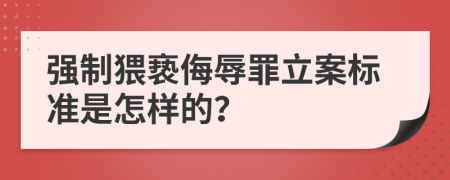 强制猥亵侮辱罪立案标准是怎样的？