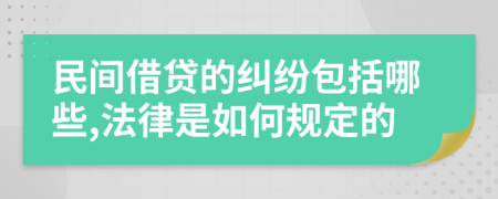 民间借贷的纠纷包括哪些,法律是如何规定的