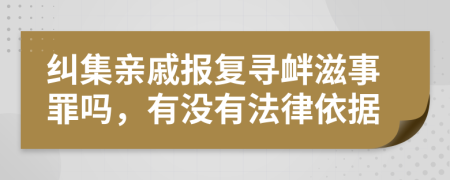 纠集亲戚报复寻衅滋事罪吗，有没有法律依据