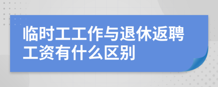 临时工工作与退休返聘工资有什么区别