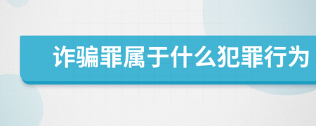 诈骗罪属于什么犯罪行为