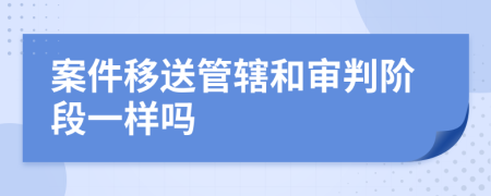 案件移送管辖和审判阶段一样吗