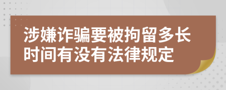 涉嫌诈骗要被拘留多长时间有没有法律规定