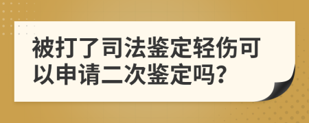 被打了司法鉴定轻伤可以申请二次鉴定吗？