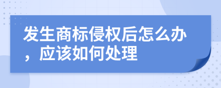 发生商标侵权后怎么办，应该如何处理