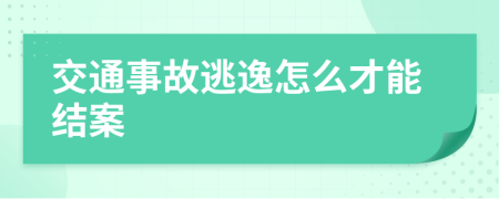 交通事故逃逸怎么才能结案