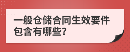 一般仓储合同生效要件包含有哪些？