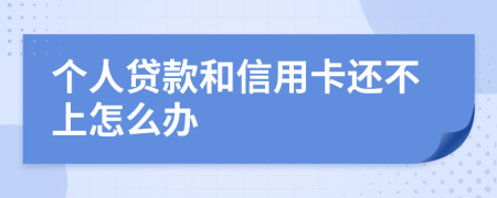 个人贷款和信用卡还不上怎么办