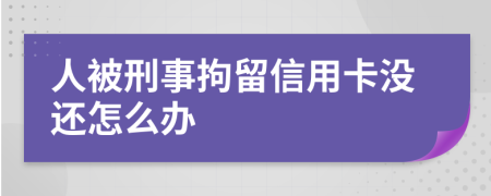 人被刑事拘留信用卡没还怎么办