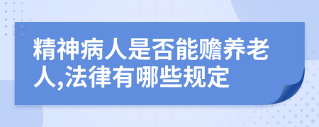 精神病人是否能赡养老人,法律有哪些规定