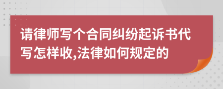 请律师写个合同纠纷起诉书代写怎样收,法律如何规定的