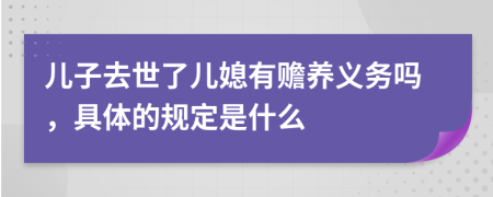 儿子去世了儿媳有赡养义务吗，具体的规定是什么