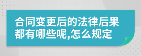 合同变更后的法律后果都有哪些呢,怎么规定