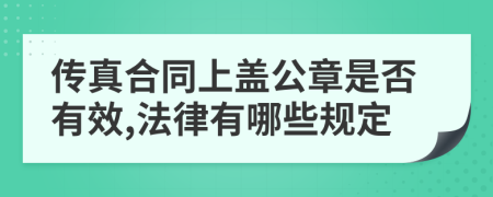 传真合同上盖公章是否有效,法律有哪些规定