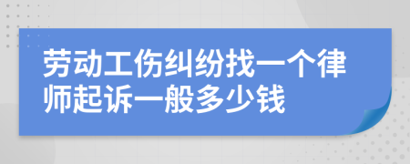 劳动工伤纠纷找一个律师起诉一般多少钱