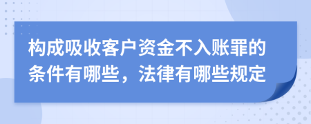 构成吸收客户资金不入账罪的条件有哪些，法律有哪些规定